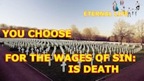 Desiring God For the wages of sin is death. You choose: death or eternal life